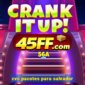 cvc pacotes para salvador